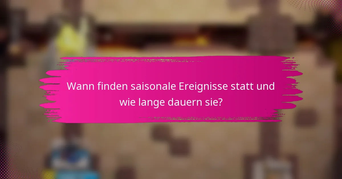Wann finden saisonale Ereignisse statt und wie lange dauern sie?