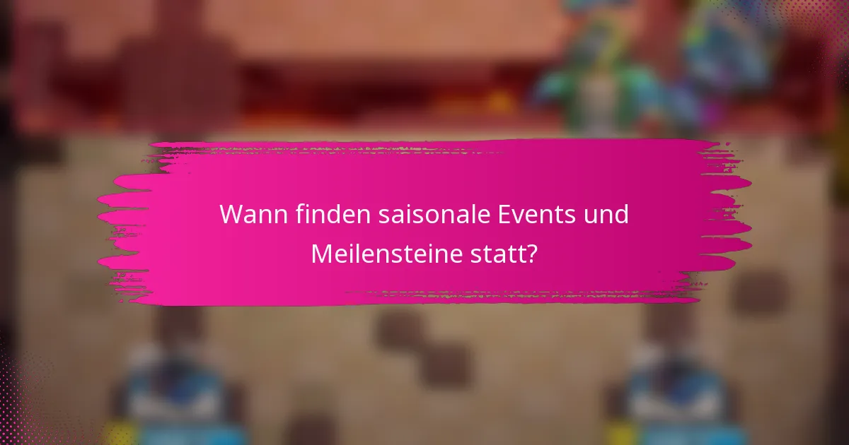 Wann finden saisonale Events und Meilensteine statt?