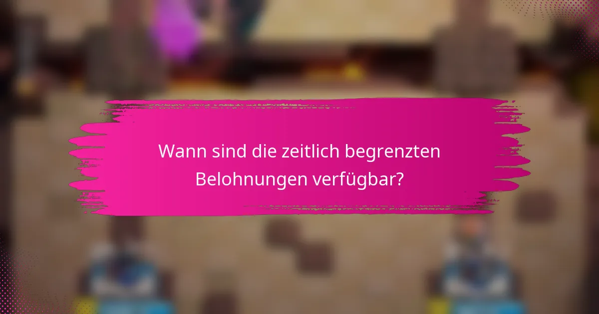 Wann sind die zeitlich begrenzten Belohnungen verfügbar?