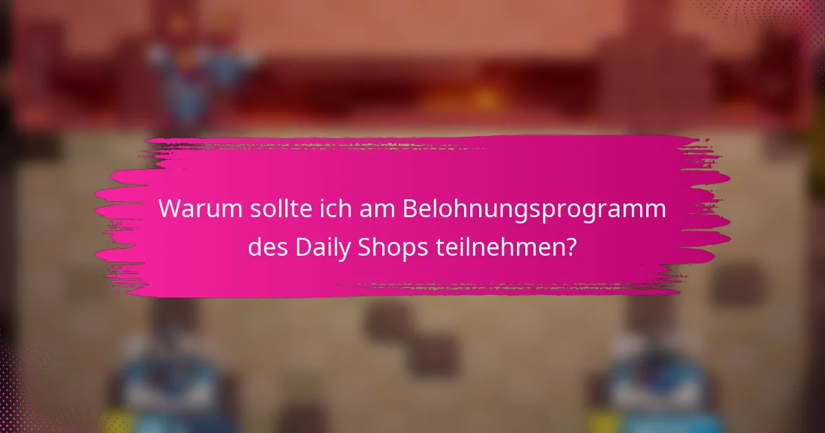 Warum sollte ich am Belohnungsprogramm des Daily Shops teilnehmen?
