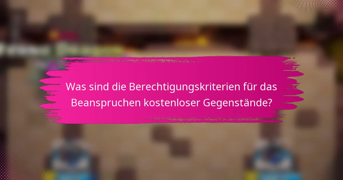 Was sind die Berechtigungskriterien für das Beanspruchen kostenloser Gegenstände?
