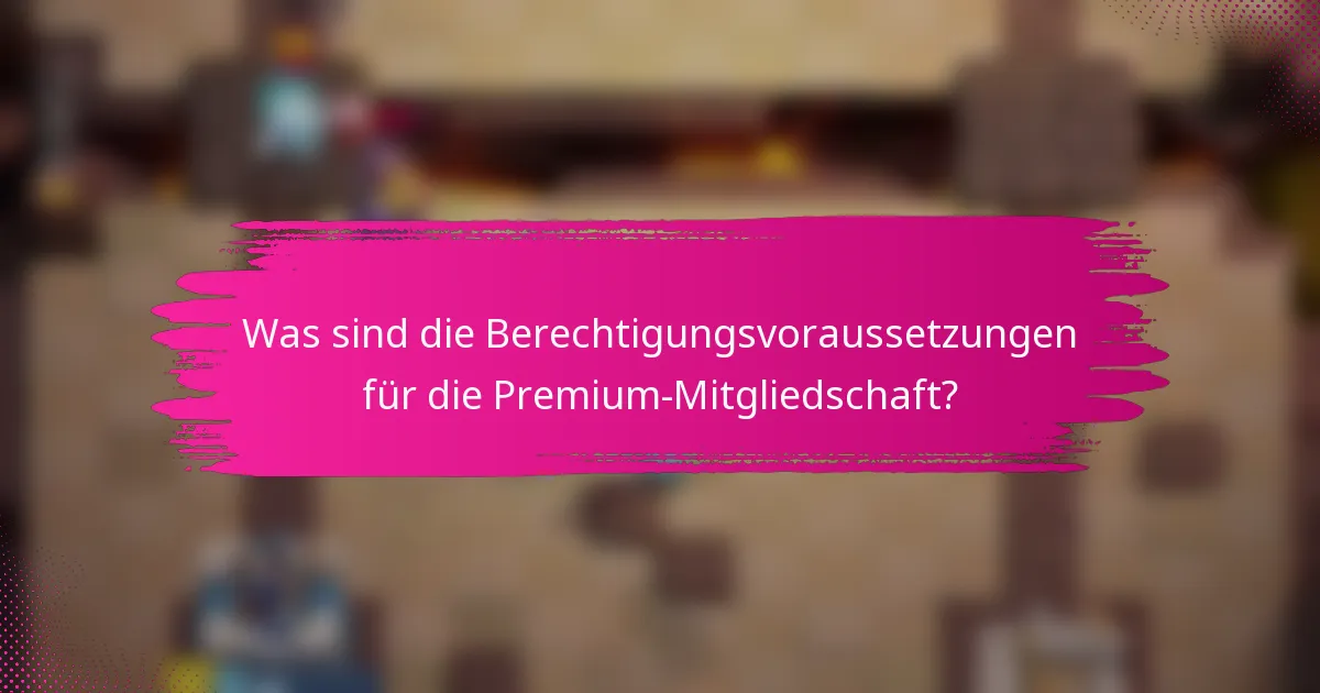 Was sind die Berechtigungsvoraussetzungen für die Premium-Mitgliedschaft?