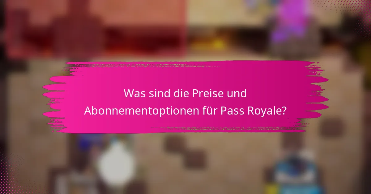 Was sind die Preise und Abonnementoptionen für Pass Royale?