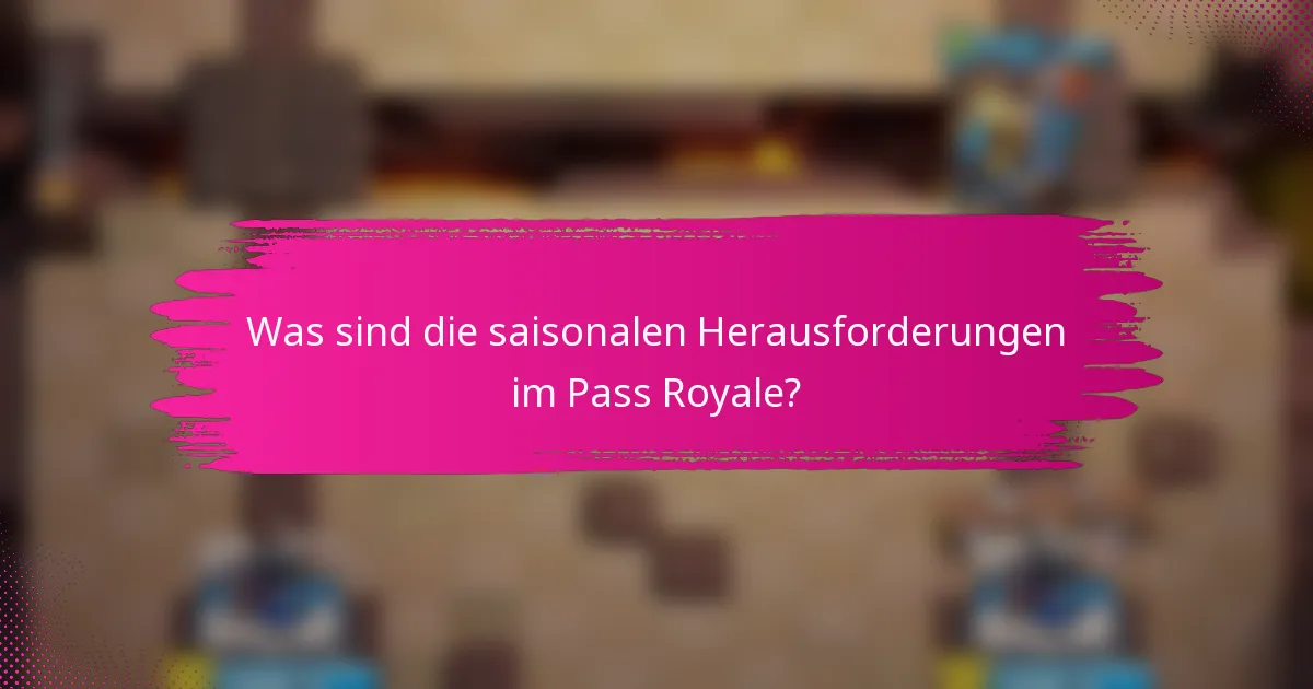 Was sind die saisonalen Herausforderungen im Pass Royale?