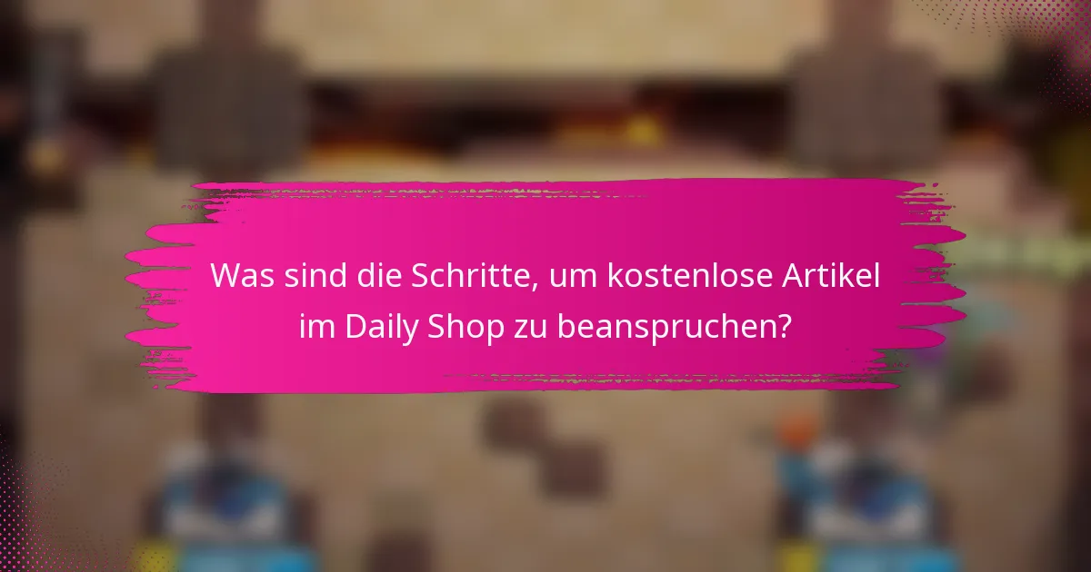 Was sind die Schritte, um kostenlose Artikel im Daily Shop zu beanspruchen?