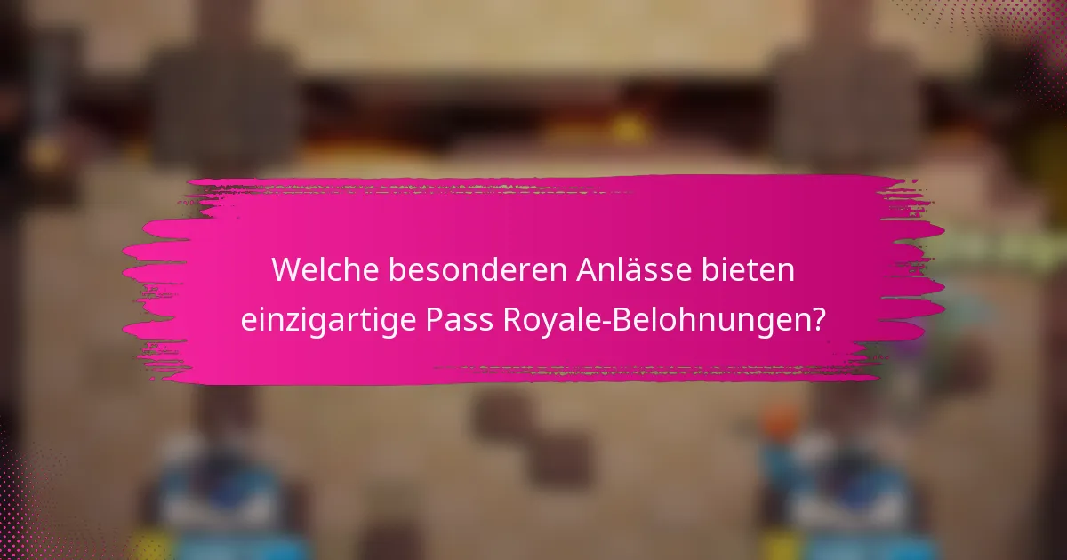 Welche besonderen Anlässe bieten einzigartige Pass Royale-Belohnungen?