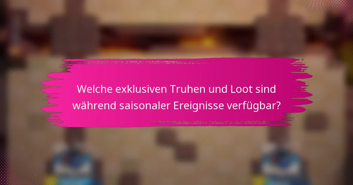 Welche exklusiven Truhen und Loot sind während saisonaler Ereignisse verfügbar?
