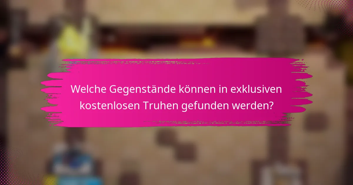 Welche Gegenstände können in exklusiven kostenlosen Truhen gefunden werden?