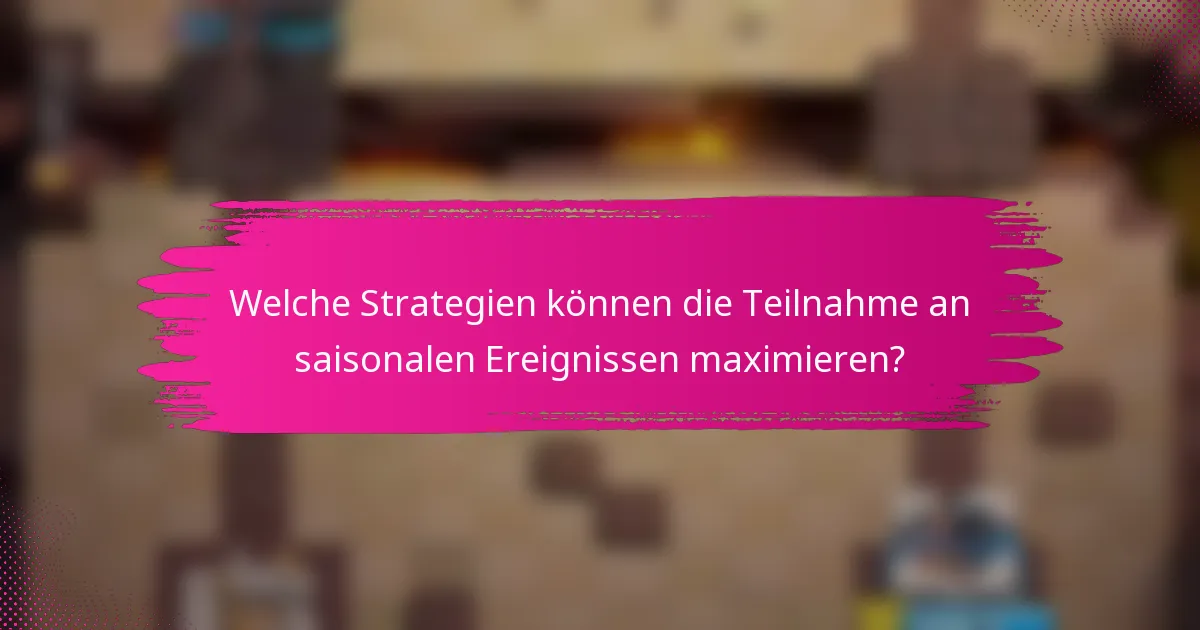 Welche Strategien können die Teilnahme an saisonalen Ereignissen maximieren?