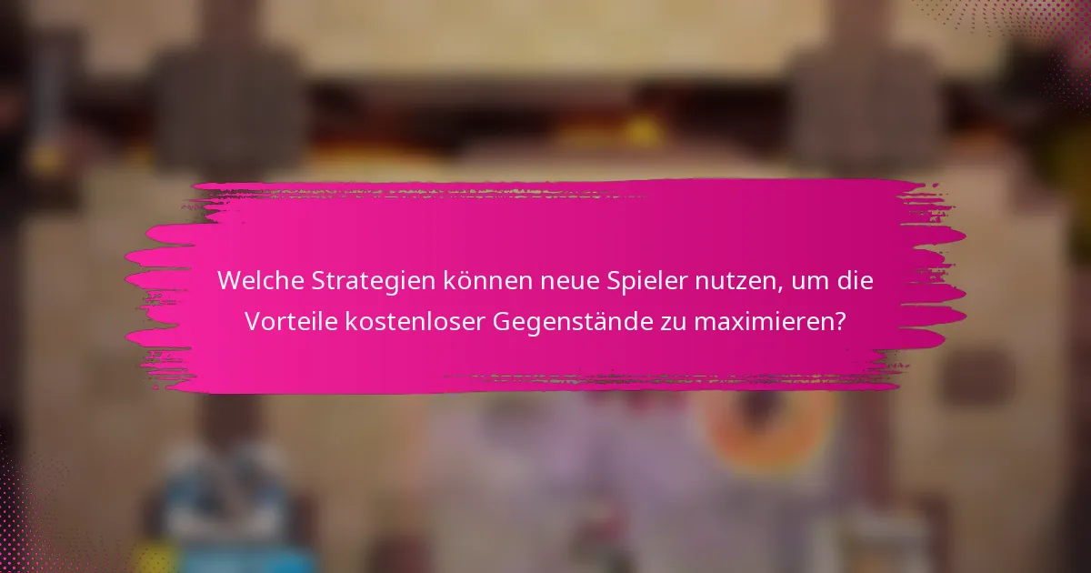 Welche Strategien können neue Spieler nutzen, um die Vorteile kostenloser Gegenstände zu maximieren?