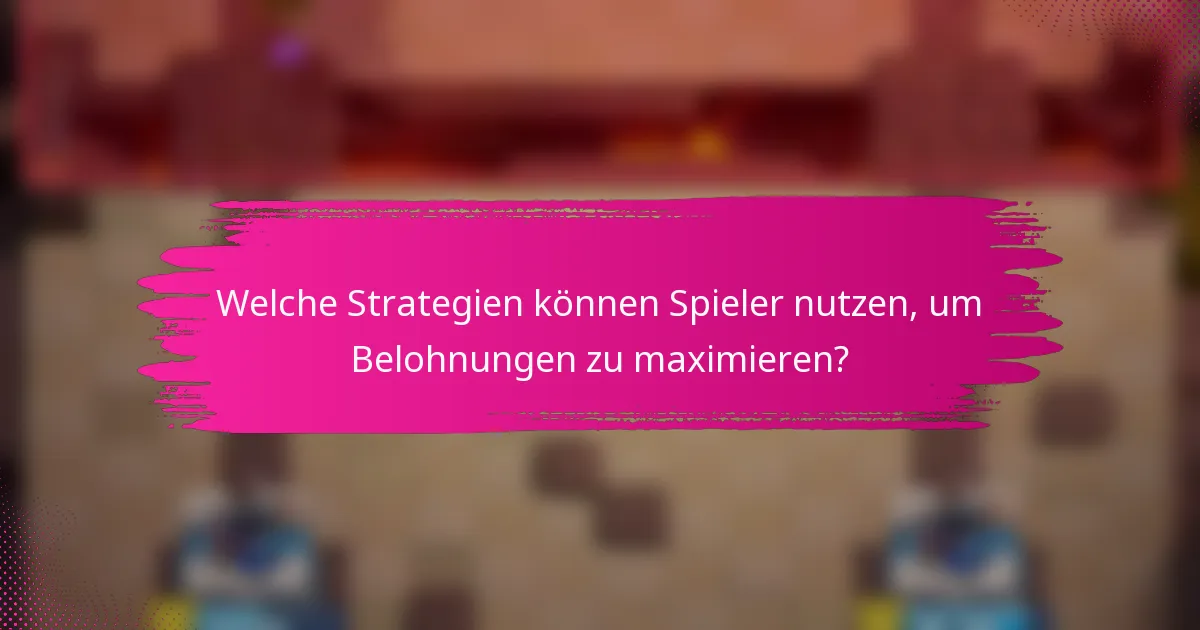 Welche Strategien können Spieler nutzen, um Belohnungen zu maximieren?