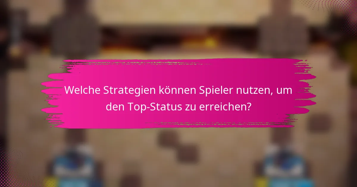 Welche Strategien können Spieler nutzen, um den Top-Status zu erreichen?