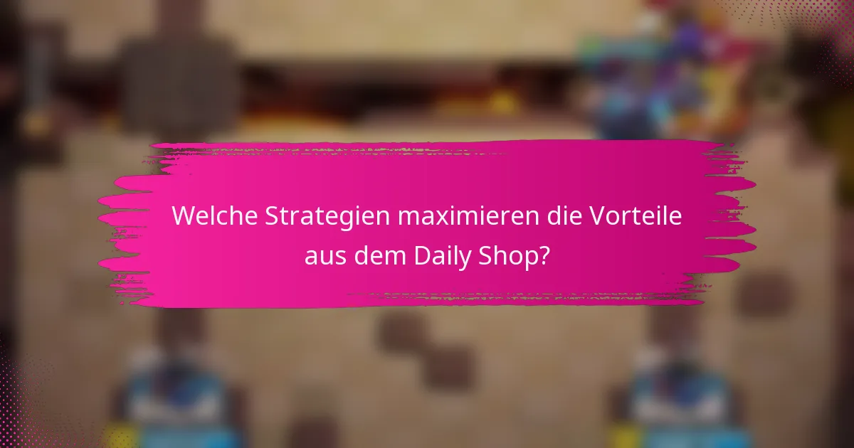 Welche Strategien maximieren die Vorteile aus dem Daily Shop?