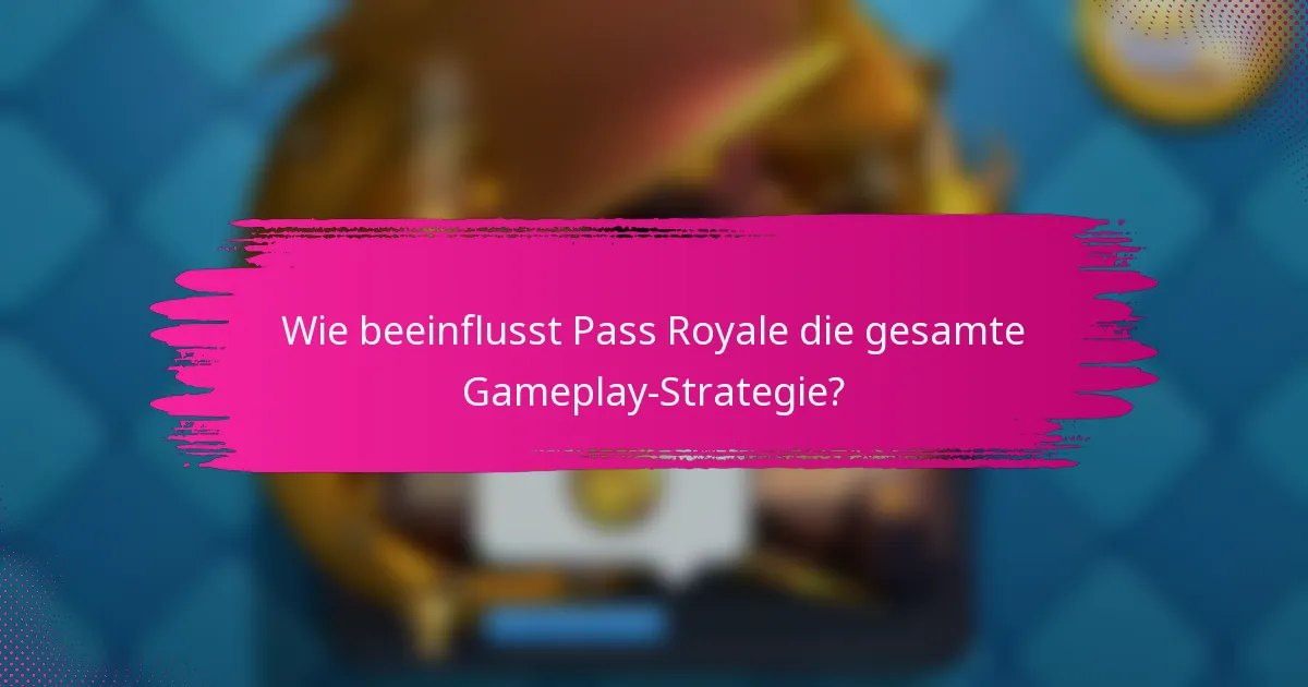 Wie beeinflusst Pass Royale die gesamte Gameplay-Strategie?