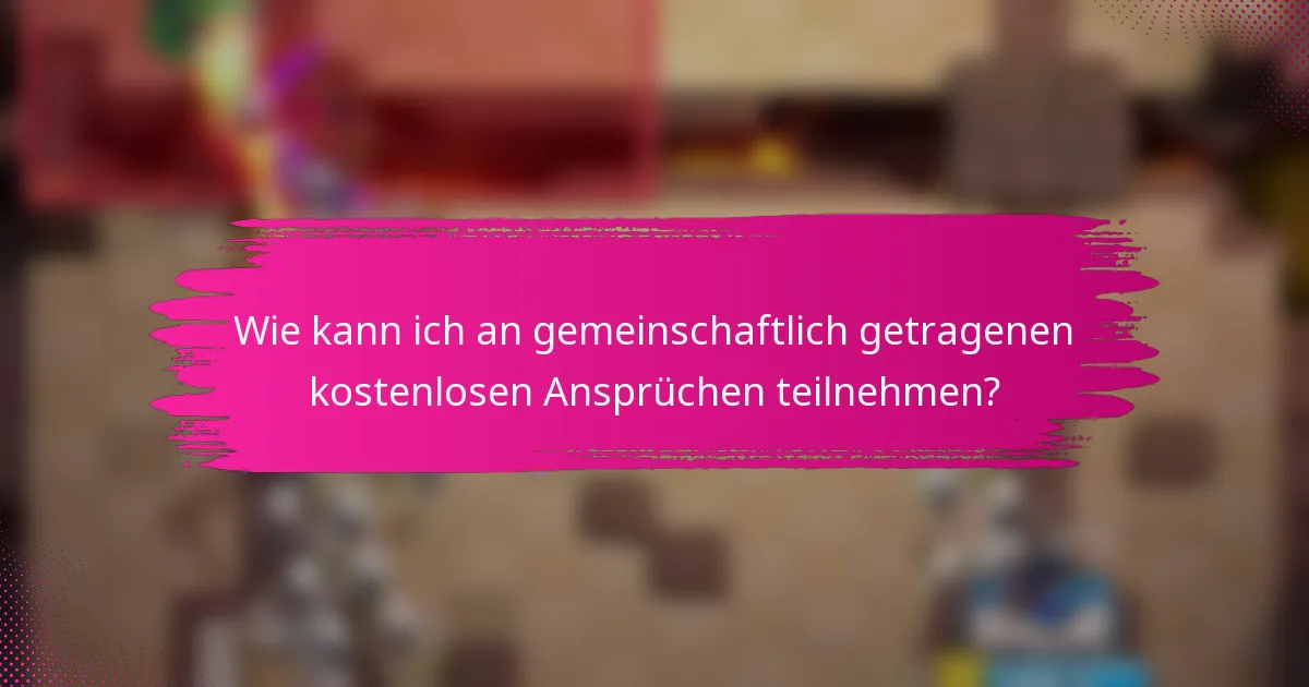 Wie kann ich an gemeinschaftlich getragenen kostenlosen Ansprüchen teilnehmen?