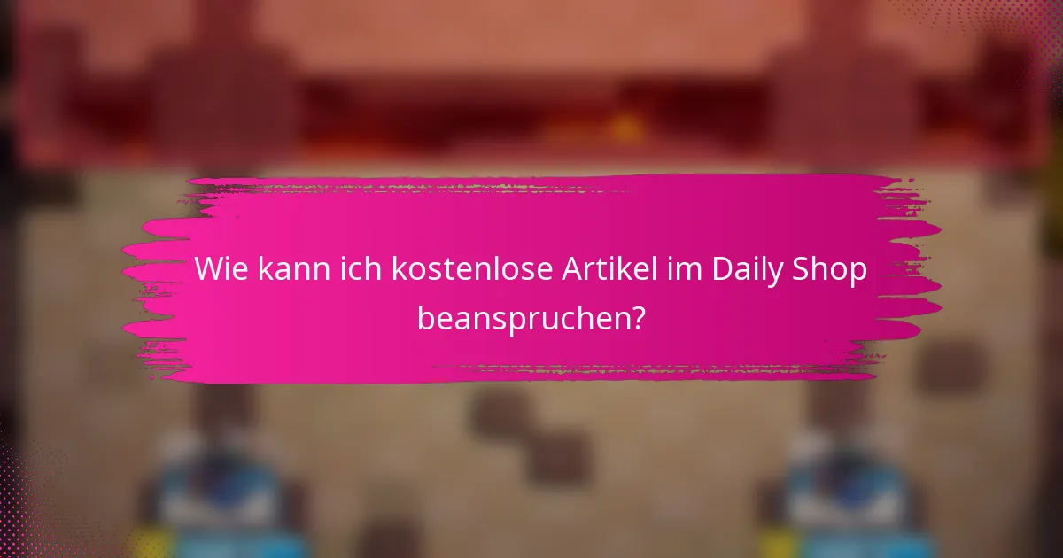 Wie kann ich kostenlose Artikel im Daily Shop beanspruchen?