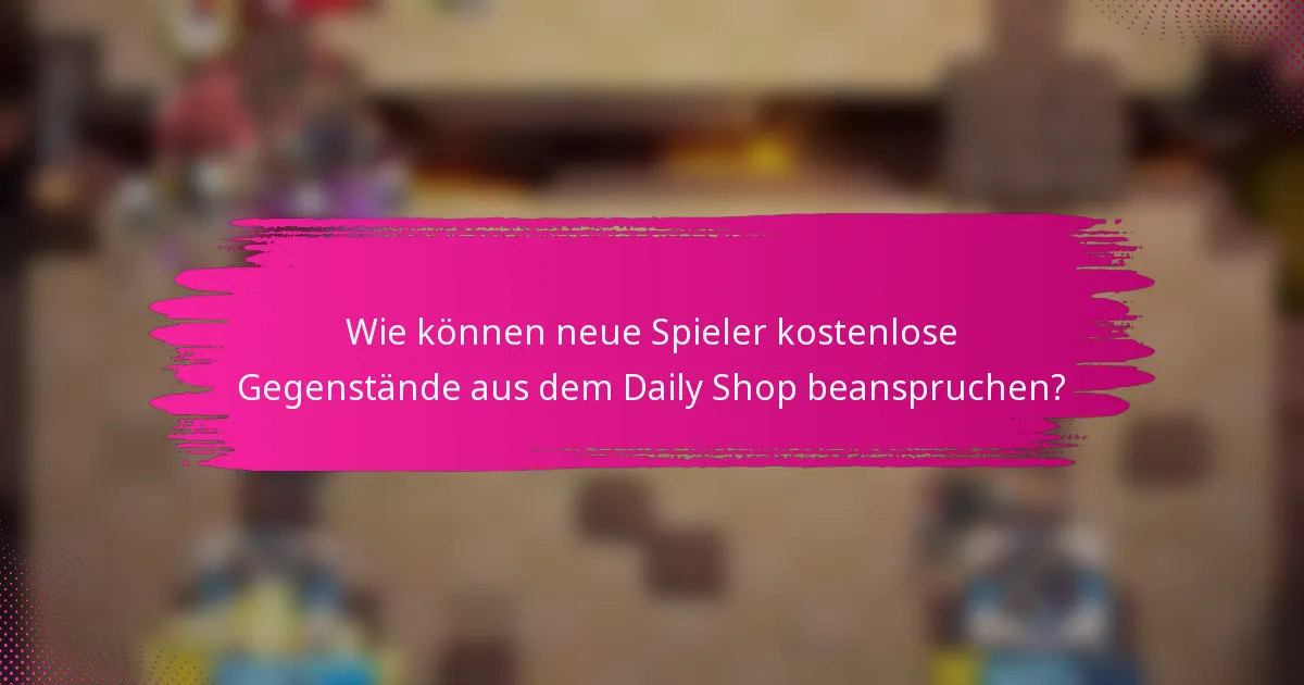 Wie können neue Spieler kostenlose Gegenstände aus dem Daily Shop beanspruchen?
