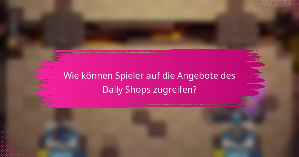 Wie können Spieler auf die Angebote des Daily Shops zugreifen?