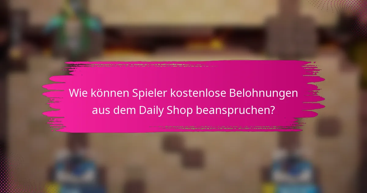 Wie können Spieler kostenlose Belohnungen aus dem Daily Shop beanspruchen?