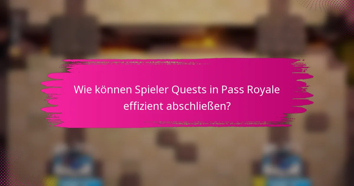 Wie können Spieler Quests in Pass Royale effizient abschließen?