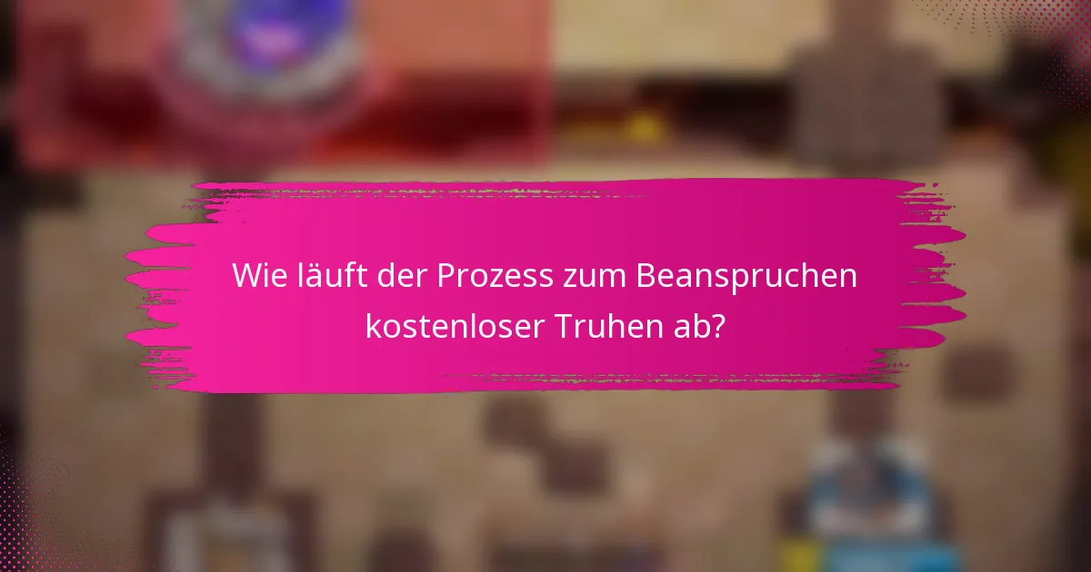 Wie läuft der Prozess zum Beanspruchen kostenloser Truhen ab?