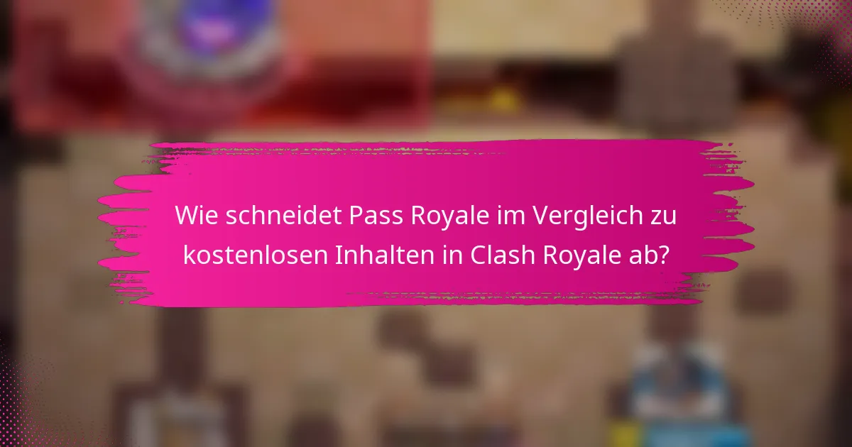 Wie schneidet Pass Royale im Vergleich zu kostenlosen Inhalten in Clash Royale ab?