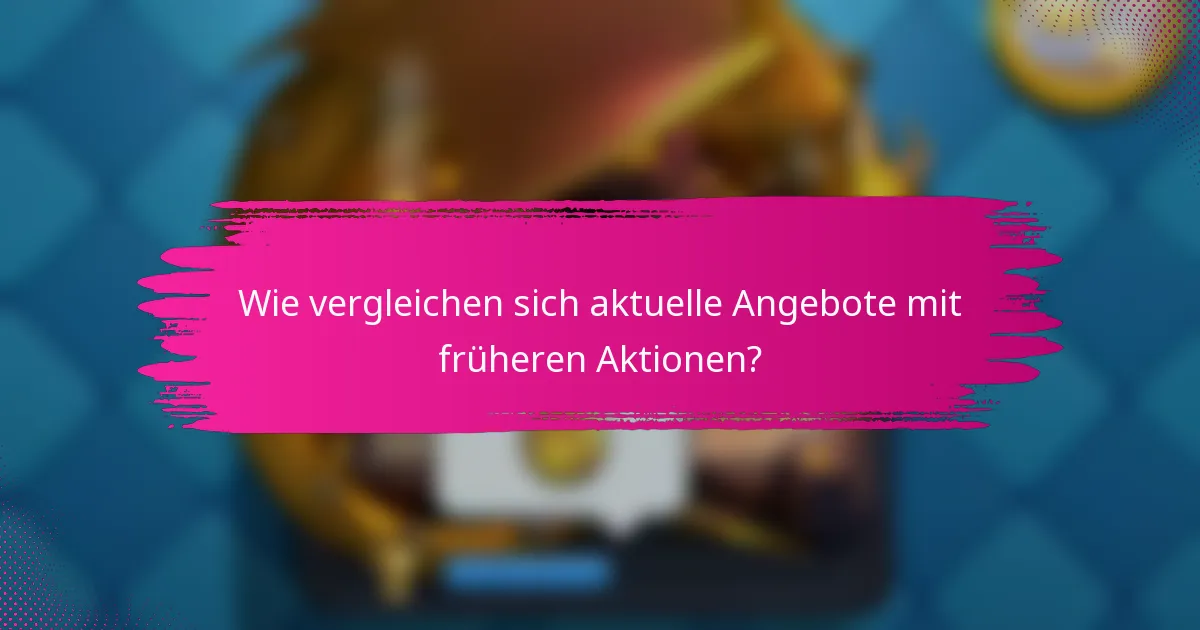 Wie vergleichen sich aktuelle Angebote mit früheren Aktionen?