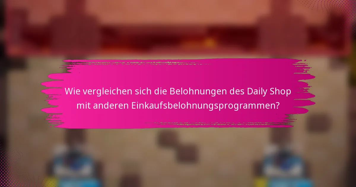 Wie vergleichen sich die Belohnungen des Daily Shop mit anderen Einkaufsbelohnungsprogrammen?