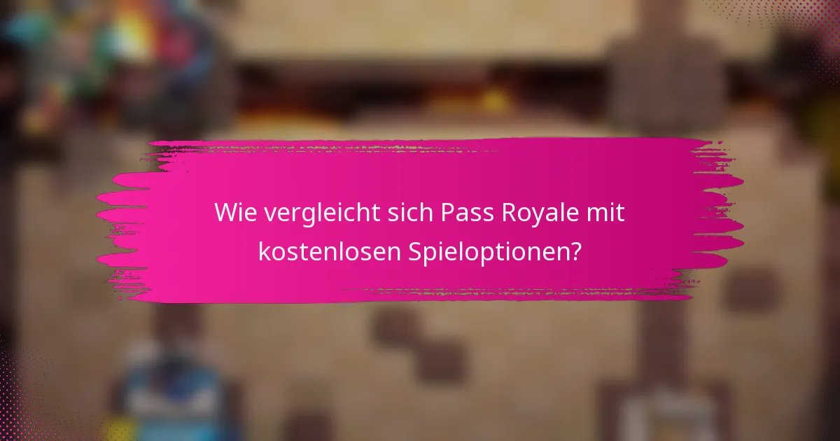Wie vergleicht sich Pass Royale mit kostenlosen Spieloptionen?