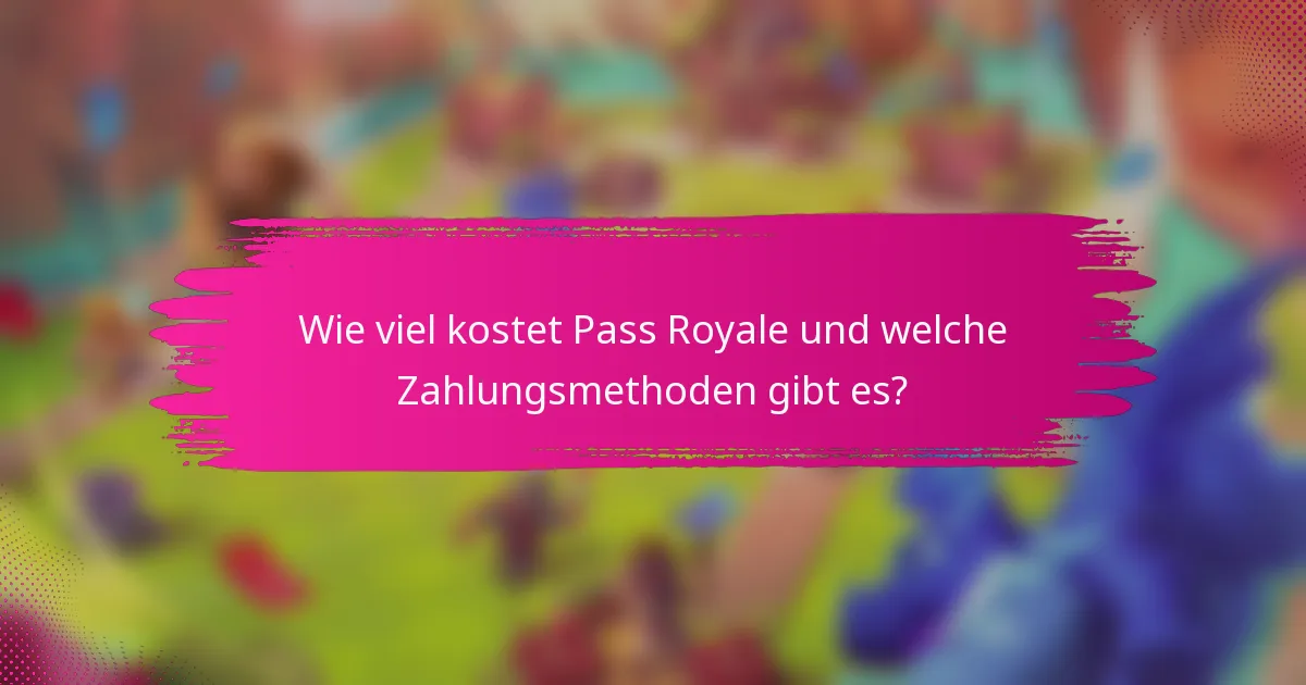 Wie viel kostet Pass Royale und welche Zahlungsmethoden gibt es?