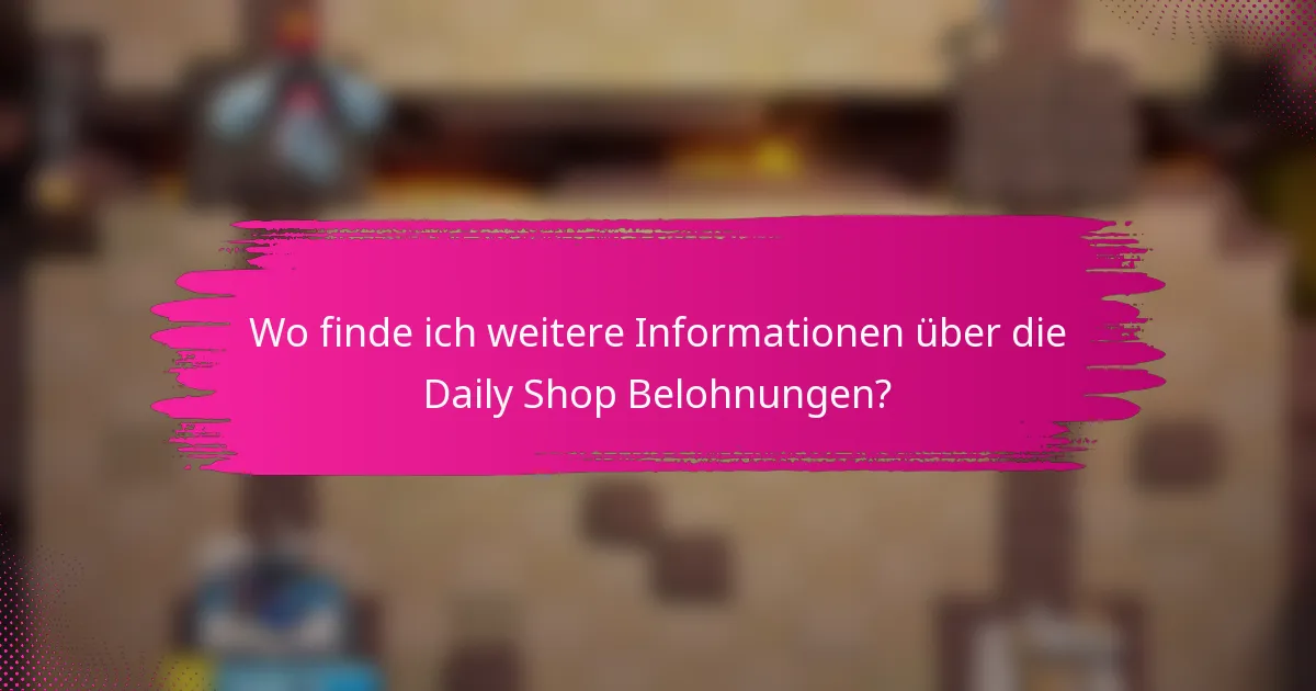 Wo finde ich weitere Informationen über die Daily Shop Belohnungen?